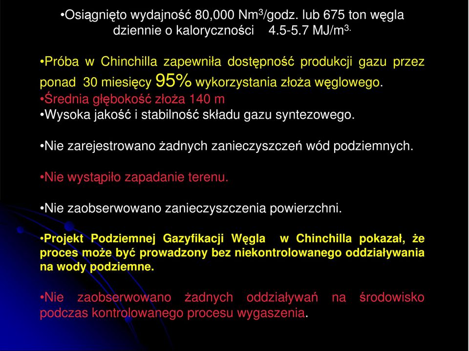 Średnia głębokość złoŝa 140 m Wysoka jakość i stabilność składu gazu syntezowego. Nie zarejestrowano Ŝadnych zanieczyszczeń wód podziemnych.