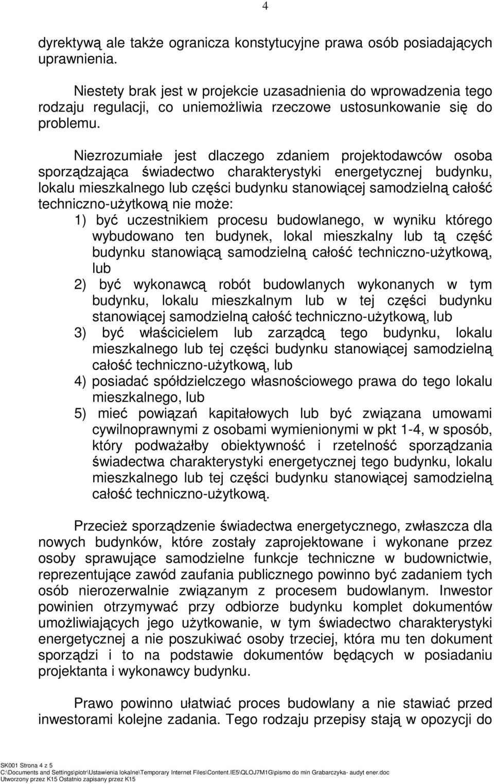 Niezrozumiałe jest dlaczego zdaniem projektodawców osoba sporządzająca świadectwo charakterystyki energetycznej budynku, lokalu mieszkalnego lub części budynku stanowiącej samodzielną całość