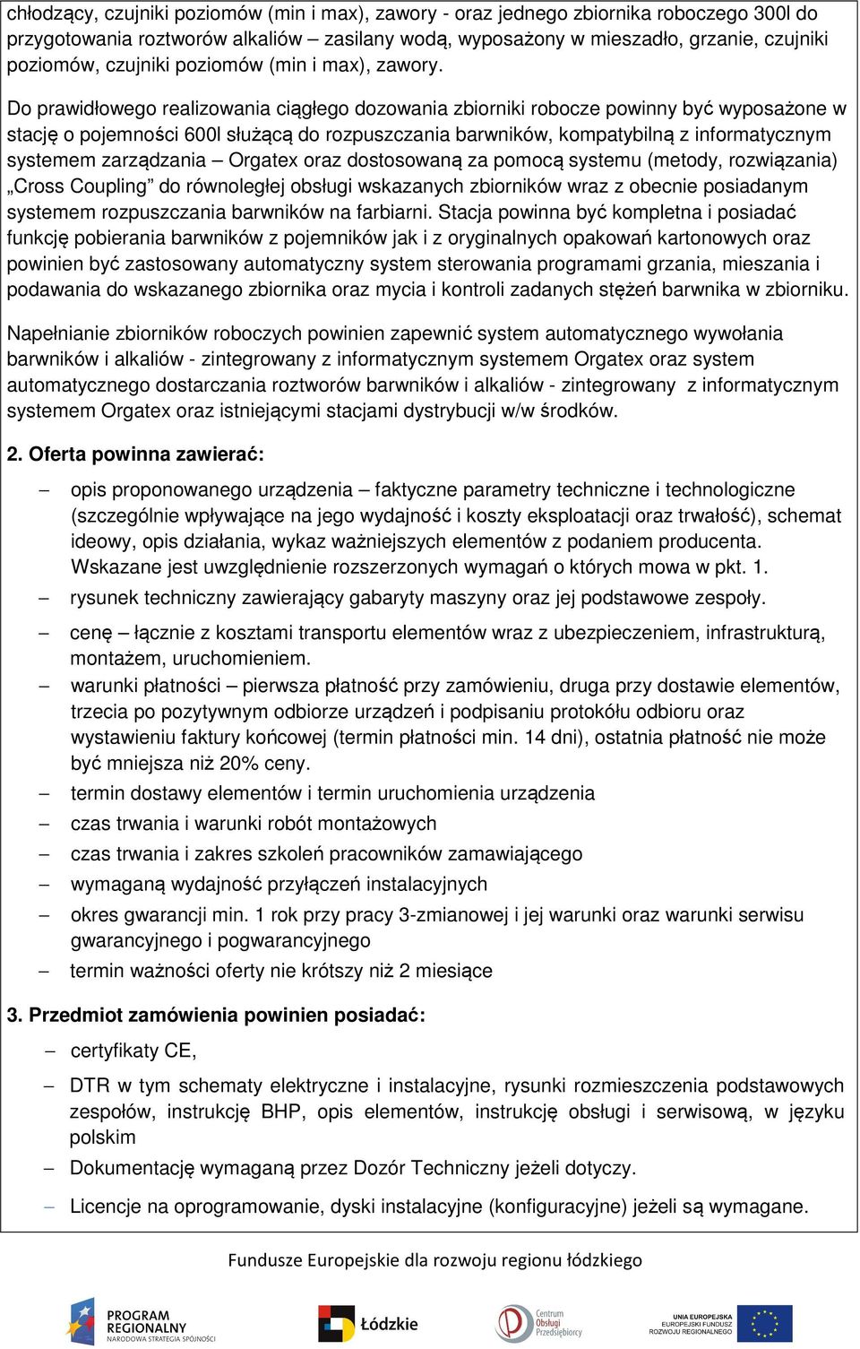 Do prawidłowego realizowania ciągłego dozowania zbiorniki robocze powinny być wyposażone w stację o pojemności 600l służącą do rozpuszczania barwników, kompatybilną z informatycznym systemem