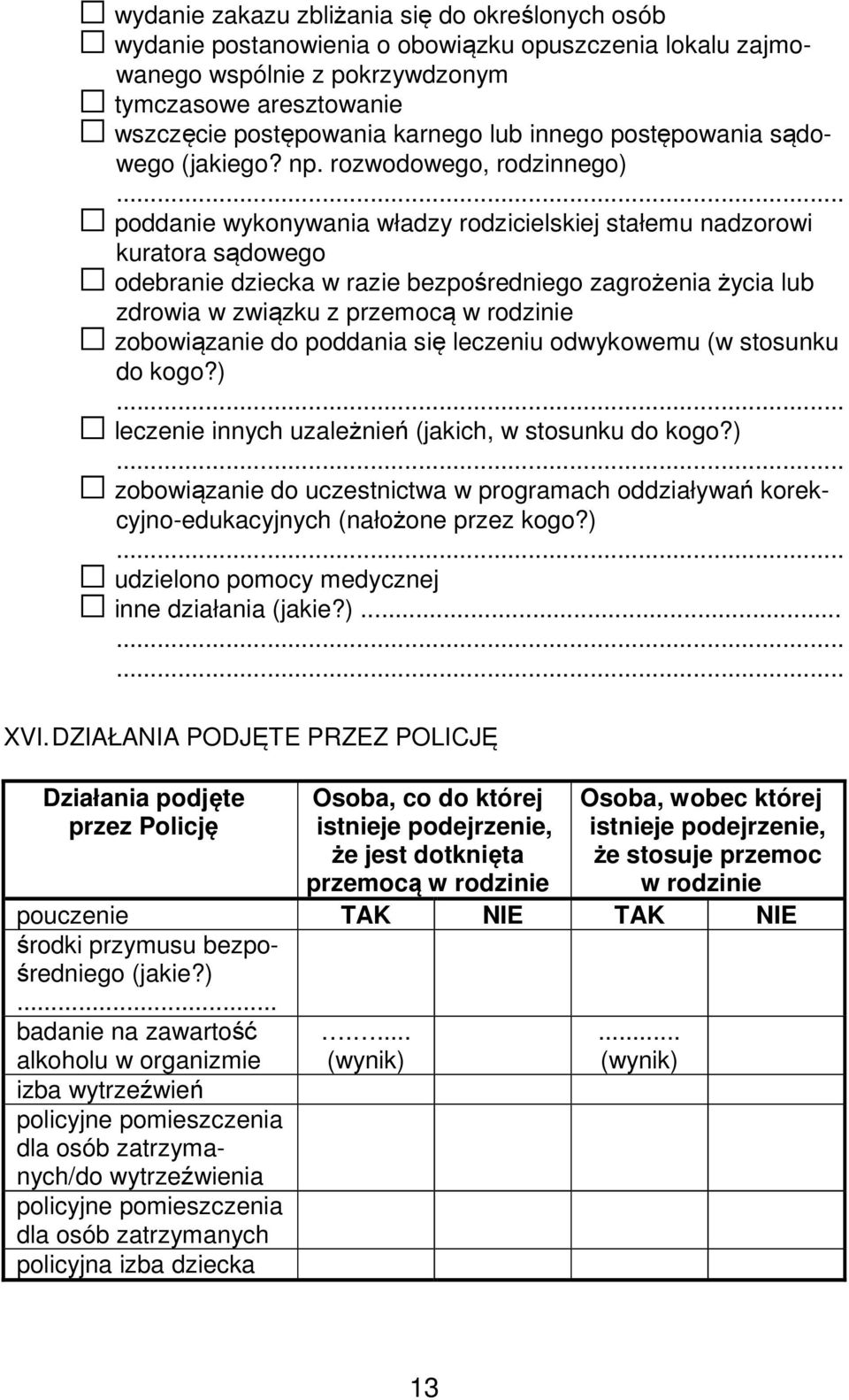 poddanie wykonywania władzy rodzicielskiej stałemu nadzorowi kuratora sądowego odebranie dziecka w razie bezpośredniego zagrożenia życia lub zdrowia w związku z przemocą w rodzinie zobowiązanie do