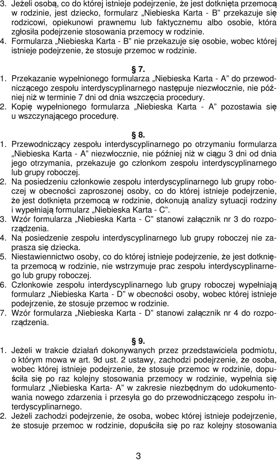 7. 1. Przekazanie wypełnionego formularza Niebieska Karta - A do przewodniczącego zespołu interdyscyplinarnego następuje niezwłocznie, nie później niż w terminie 7 dni od dnia wszczęcia procedury. 2.