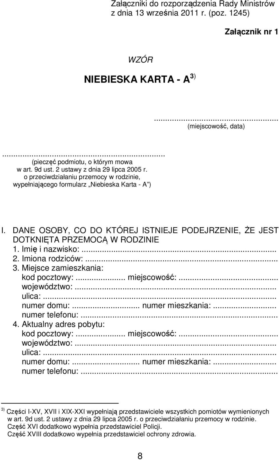 DANE OSOBY, CO DO KTÓREJ ISTNIEJE PODEJRZENIE, ŻE JEST DOTKNIĘTA PRZEMOCĄ W RODZINIE 1. Imię i nazwisko:... 2. Imiona rodziców:... 3. Miejsce zamieszkania: kod pocztowy:... miejscowość:... województwo:.