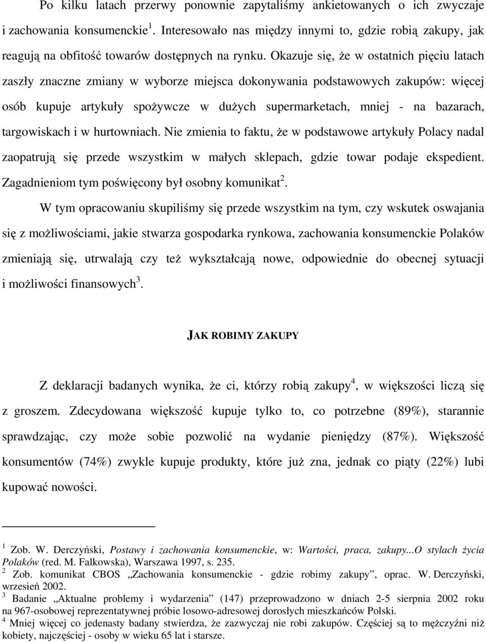 Okazuje się, że w ostatnich pięciu latach zaszły znaczne zmiany w wyborze miejsca dokonywania podstawowych zakupów: więcej osób kupuje artykuły spożywcze w dużych supermarketach, mniej - na bazarach,