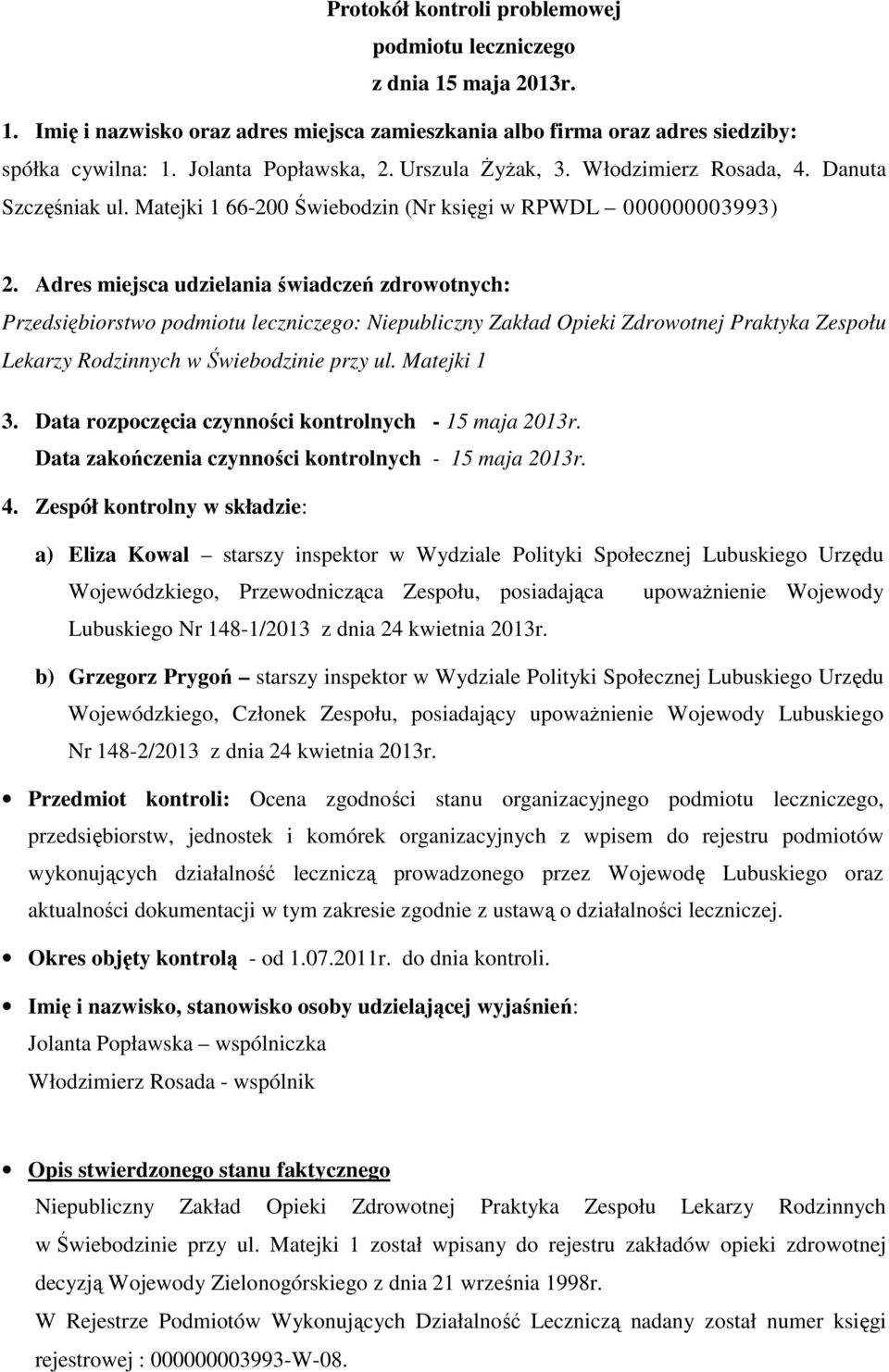 Adres miejsca udzielania świadczeń zdrowotnych: Przedsiębiorstwo podmiotu leczniczego: Niepubliczny Zakład Opieki Zdrowotnej Praktyka Zespołu Lekarzy Rodzinnych w Świebodzinie przy ul. Matejki 1 3.