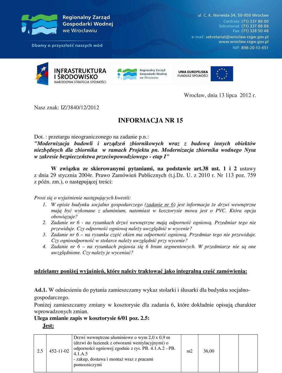 Prawo Zamówień Publicznych (t.j.dz. U. z 2010 r. Nr 113 poz. 759 z późn. zm.), o następującej treści: Prosi się o wyjaśnienie następujących kwestii: 1.