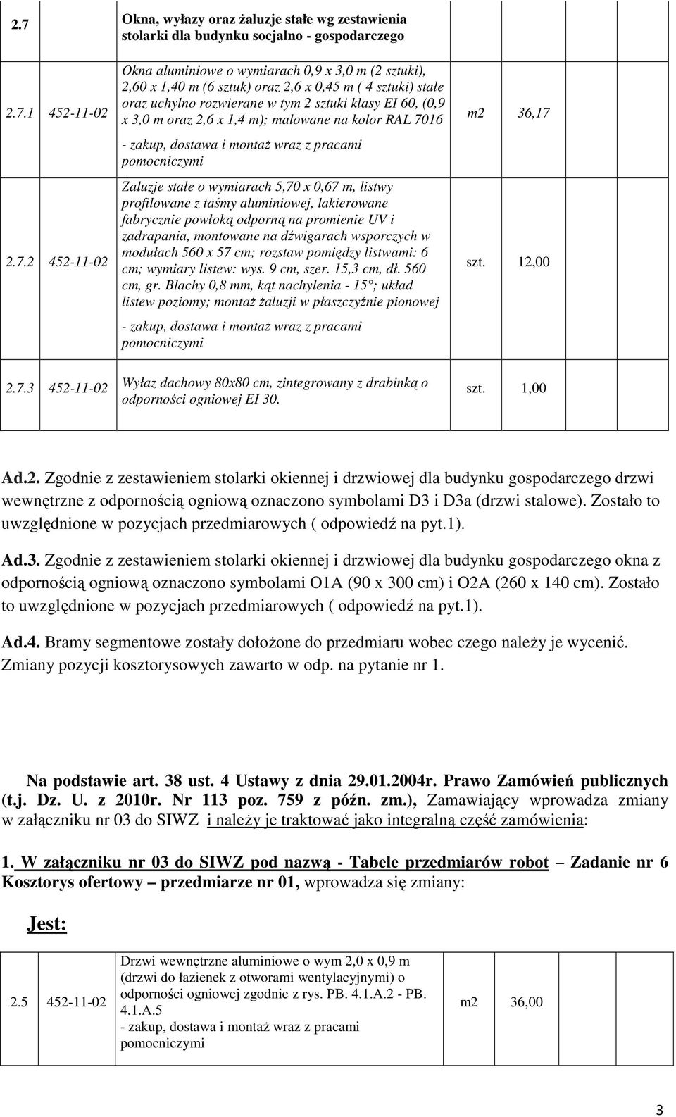 listwy profilowane z taśmy aluminiowej, lakierowane fabrycznie powłoką odporną na promienie UV i zadrapania, montowane na dźwigarach wsporczych w modułach 560 x 57 cm; rozstaw pomiędzy listwami: 6