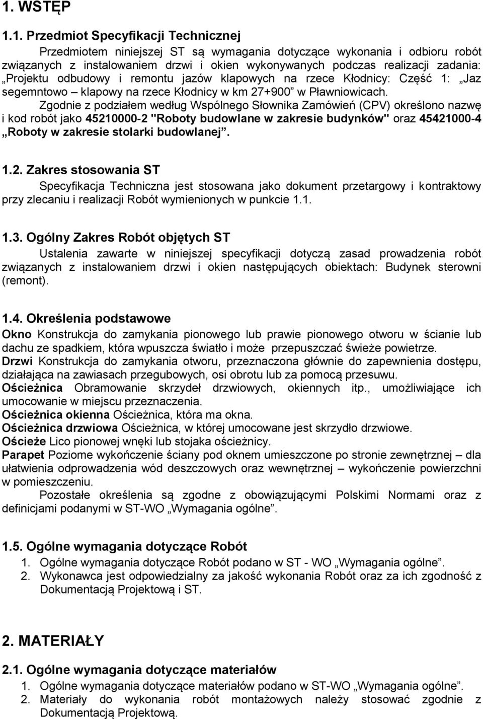 Zgodnie z podziałem według Wspólnego Słownika Zamówień (CPV) określono nazwę i kod robót jako 45210000-2 "Roboty budowlane w zakresie budynków" oraz 45421000-4 Roboty w zakresie stolarki budowlanej.