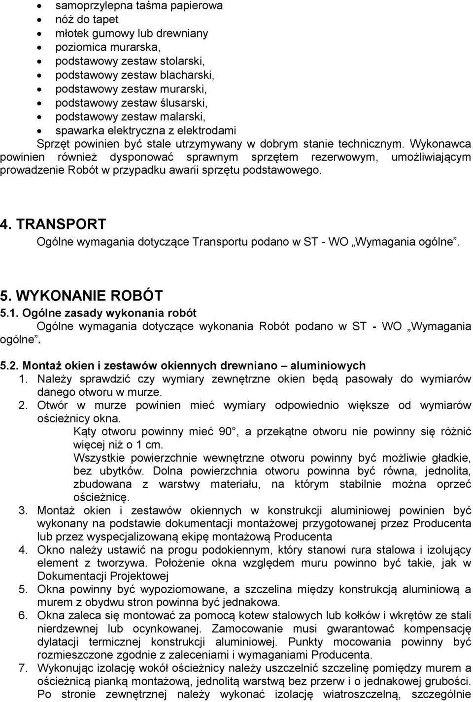 Wykonawca powinien również dysponować sprawnym sprzętem rezerwowym, umożliwiającym prowadzenie Robót w przypadku awarii sprzętu podstawowego. 4.