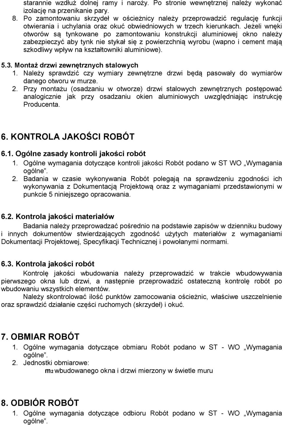 Jeżeli wnęki otworów są tynkowane po zamontowaniu konstrukcji aluminiowej okno należy zabezpieczyć aby tynk nie stykał się z powierzchnią wyrobu (wapno i cement mają szkodliwy wpływ na kształtowniki