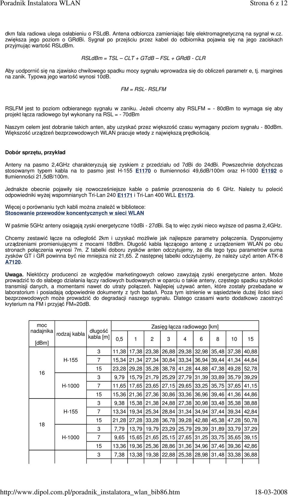 RSLdBm = TSL CLT + GTdB FSL + GRdB - CLR Aby uodpornić się na zjawisko chwilowego spadku mocy sygnału wprowadza się do obliczeń parametr e, tj. margines na zanik. Typowa jego wartość wynosi 10dB.