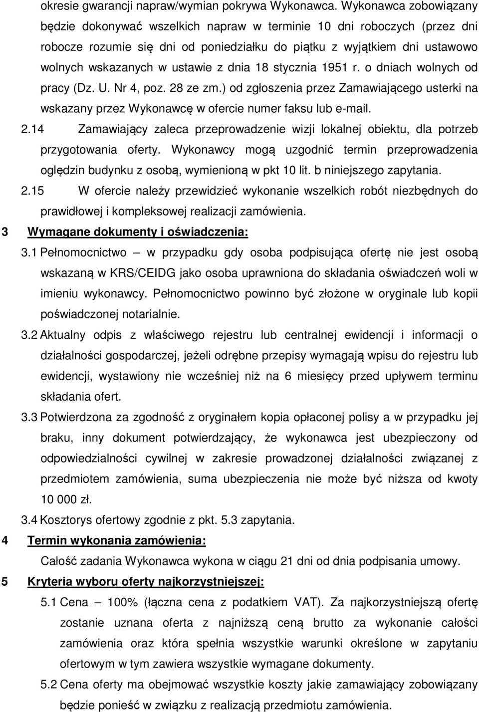 z dnia 18 stycznia 1951 r. o dniach wolnych od pracy (Dz. U. Nr 4, poz. 28 ze zm.) od zgłoszenia przez Zamawiającego usterki na wskazany przez Wykonawcę w ofercie numer faksu lub e-mail. 2.14 Zamawiający zaleca przeprowadzenie wizji lokalnej obiektu, dla potrzeb przygotowania oferty.