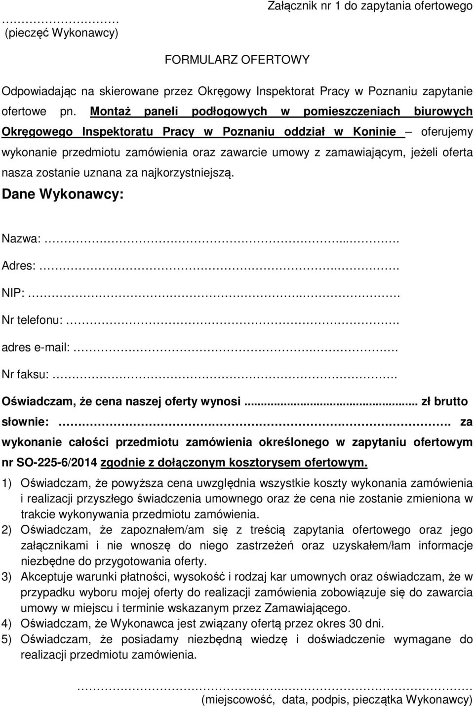 oferta nasza zostanie uznana za najkorzystniejszą. Dane Wykonawcy: Nazwa:.... Adres:.. NIP:.. Nr telefonu:. adres e-mail:.. Nr faksu:. Oświadczam, że cena naszej oferty wynosi... zł brutto słownie:.