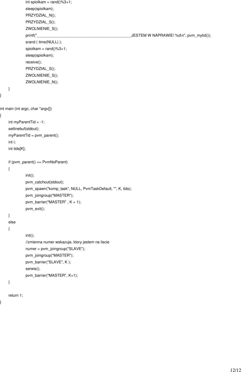 myparenttid = -1; setlinebuf(stdout); myparenttid = pvm_parent(); int tids[k]; if (pvm_parent() == PvmNoParent) init(); pvm_catchout(stdout); pvm_spawn("komp_task", NULL, PvmTaskDefault,