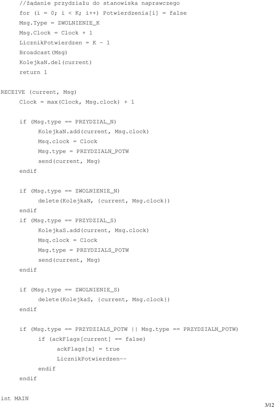 type = PRZYDZIALN_POTW send(current, Msg) endif if (Msg.type == ZWOLNIENIE_N) delete(kolejkan, current, Msg.clock) endif if (Msg.type == PRZYDZIAL_S) KolejkaS.add(current, Msg.clock) Msq.