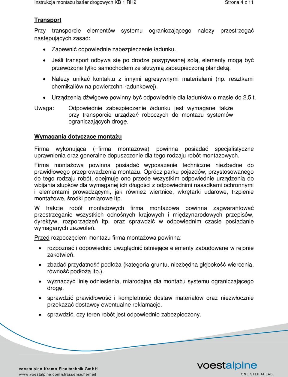 Należy unikać kontaktu z innymi agresywnymi materiałami (np. resztkami chemikaliów na powierzchni ładunkowej). Urządzenia dźwigowe powinny być odpowiednie dla ładunków o masie do 2,5 t.