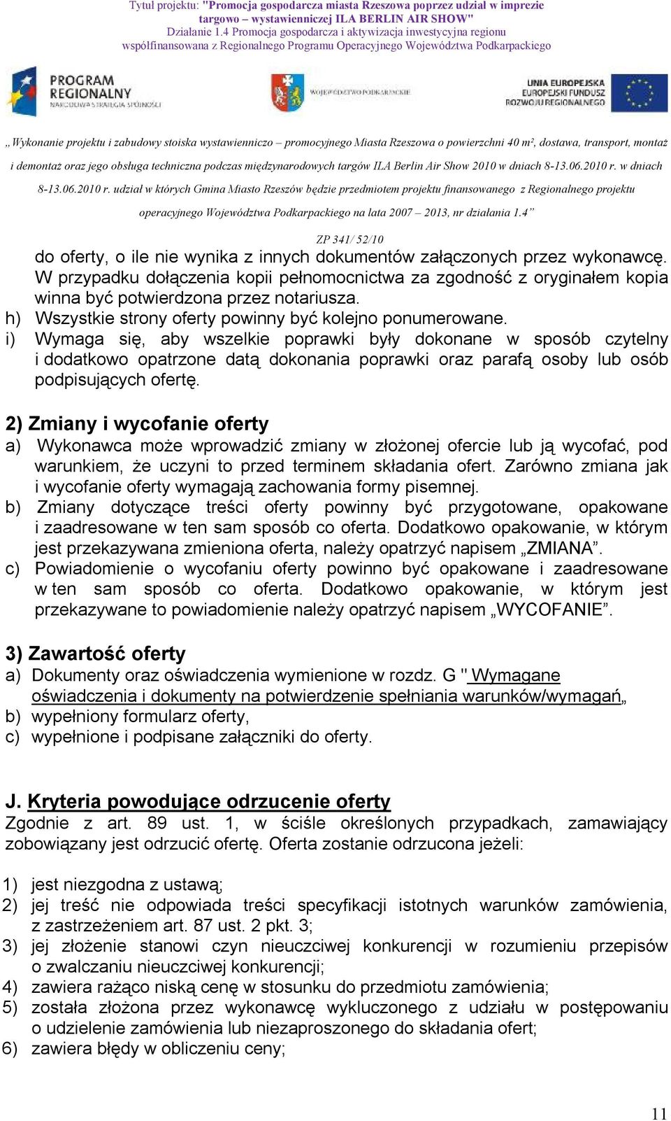 i) Wymaga się, aby wszelkie poprawki były dokonane w sposób czytelny i dodatkowo opatrzone datą dokonania poprawki oraz parafą osoby lub osób podpisujących ofertę.