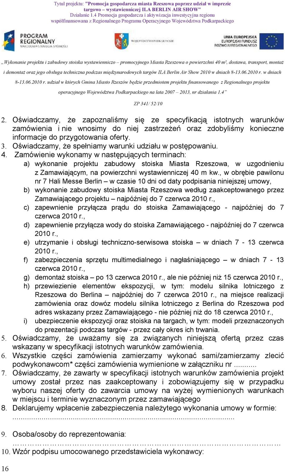 Zamówienie wykonamy w następujących terminach: a) wykonanie projektu zabudowy stoiska Miasta Rzeszowa, w uzgodnieniu z Zamawiającym, na powierzchni wystawienniczej 40 m kw.