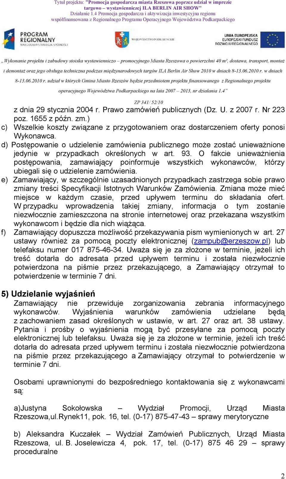 O fakcie unieważnienia postępowania, zamawiający poinformuje wszystkich wykonawców, którzy ubiegali się o udzielenie zamówienia.