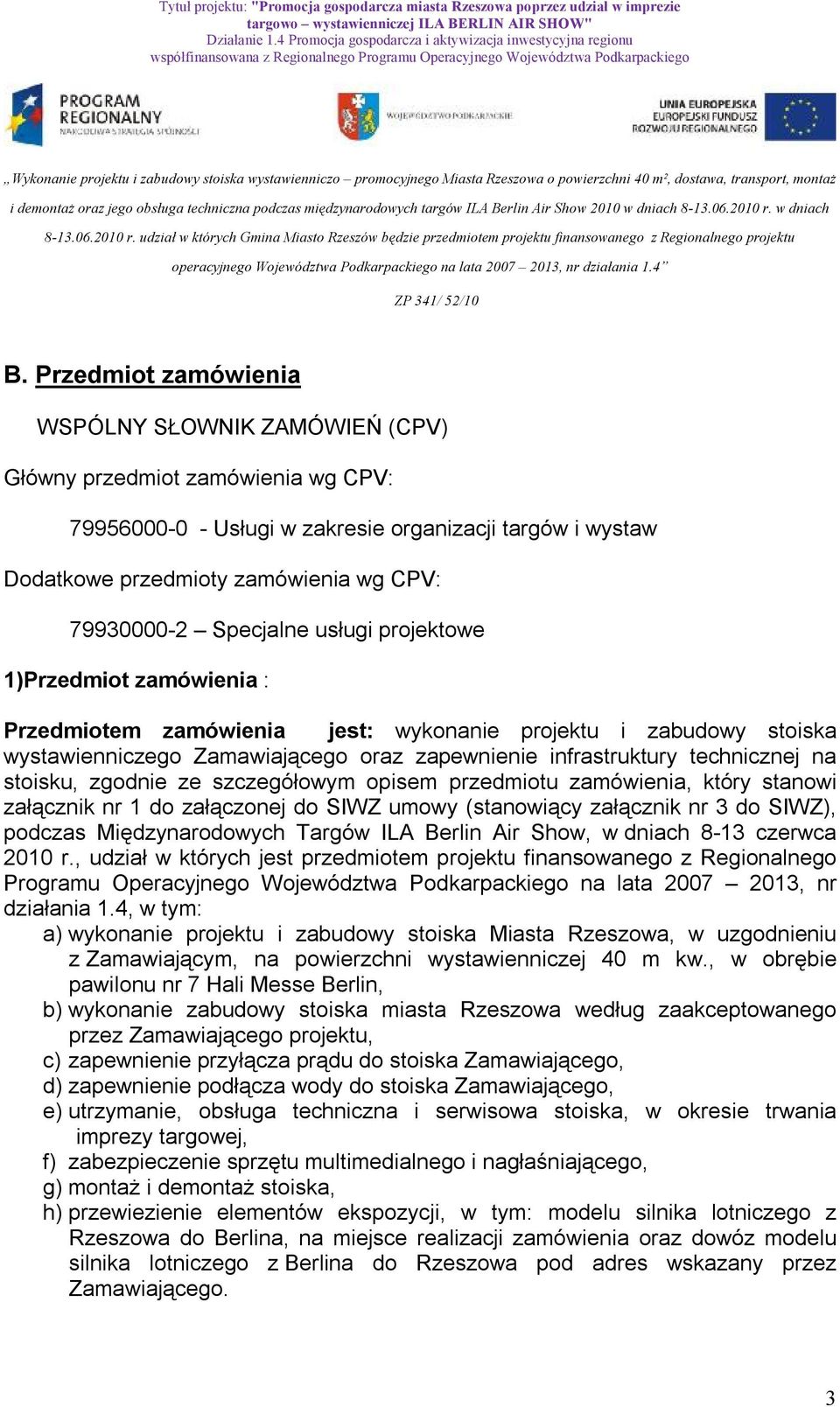 technicznej na stoisku, zgodnie ze szczegółowym opisem przedmiotu zamówienia, który stanowi załącznik nr 1 do załączonej do SIWZ umowy (stanowiący załącznik nr 3 do SIWZ), podczas Międzynarodowych