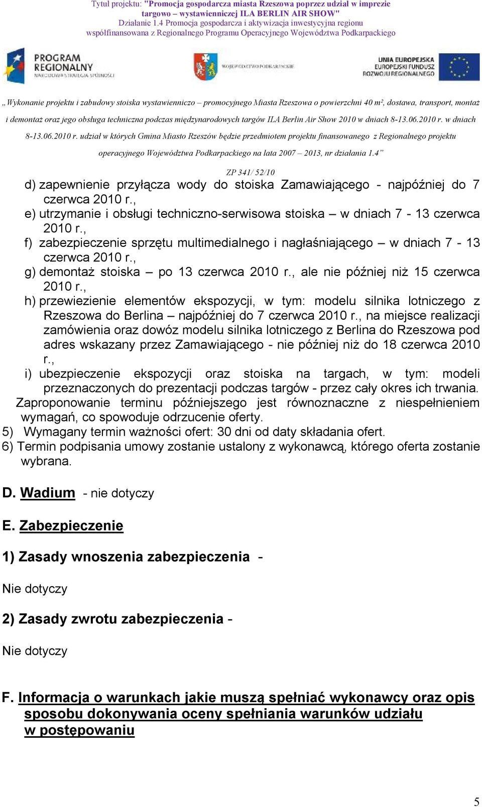 , h) przewiezienie elementów ekspozycji, w tym: modelu silnika lotniczego z Rzeszowa do Berlina najpóźniej do 7 czerwca 2010 r.