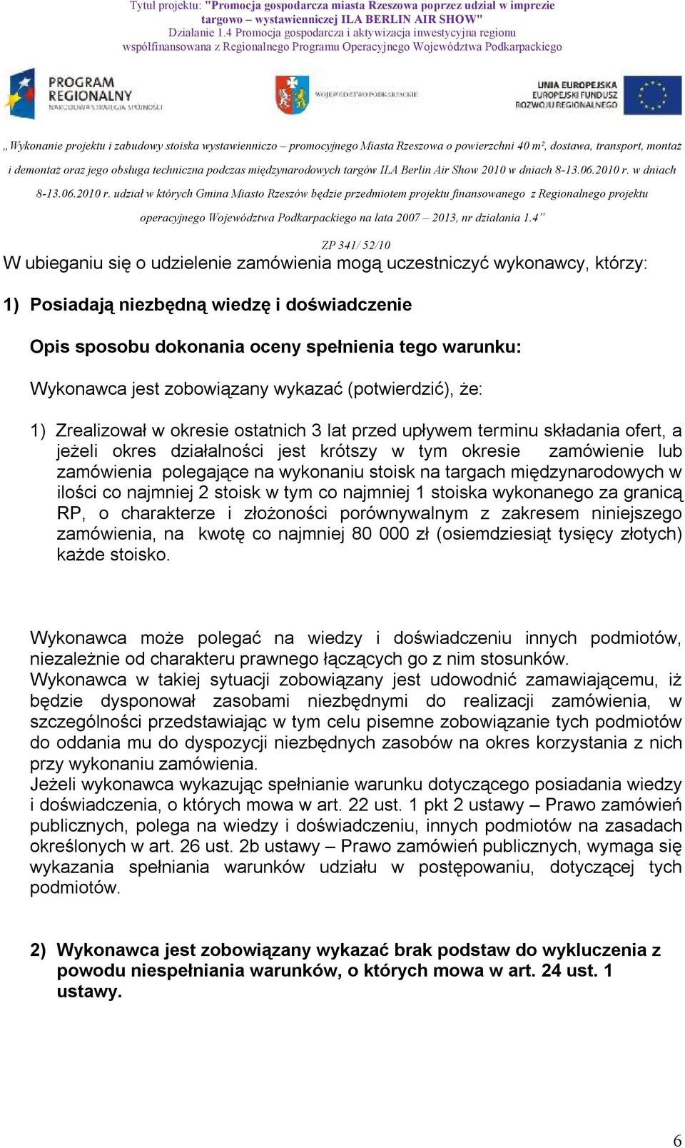 polegające na wykonaniu stoisk na targach międzynarodowych w ilości co najmniej 2 stoisk w tym co najmniej 1 stoiska wykonanego za granicą RP, o charakterze i złożoności porównywalnym z zakresem