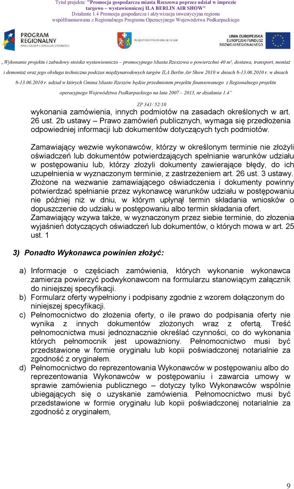 Zamawiający wezwie wykonawców, którzy w określonym terminie nie złożyli oświadczeń lub dokumentów potwierdzających spełnianie warunków udziału w postępowaniu lub, którzy złożyli dokumenty zawierające