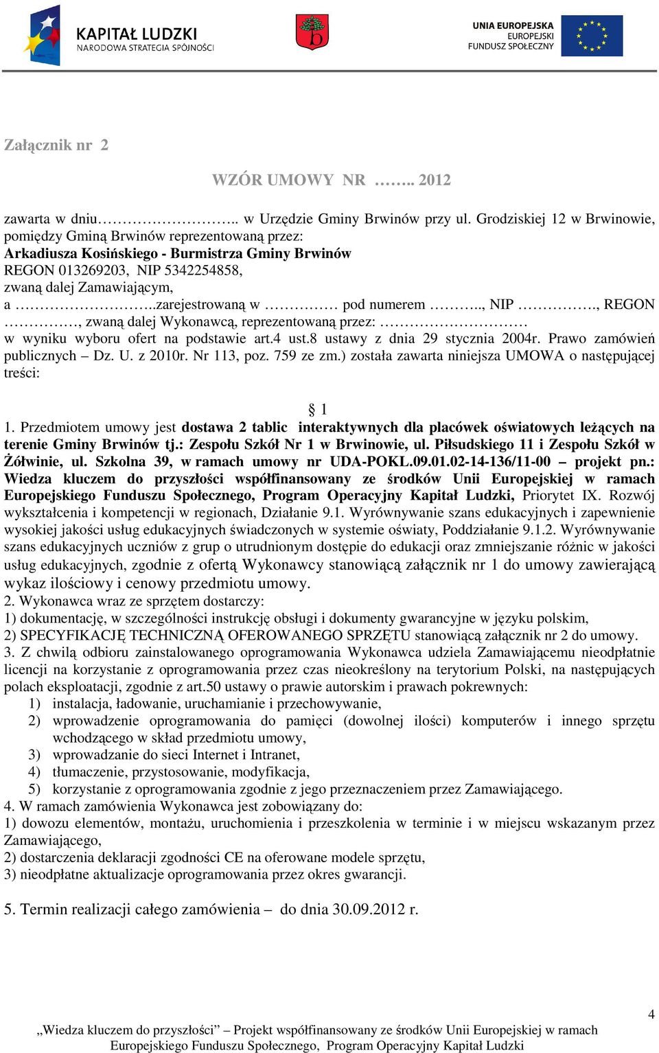 .zarejestrowaną w pod numerem.., NIP., REGON, zwaną dalej Wykonawcą, reprezentowaną przez: w wyniku wyboru ofert na podstawie art.4 ust.8 ustawy z dnia 29 stycznia 2004r.