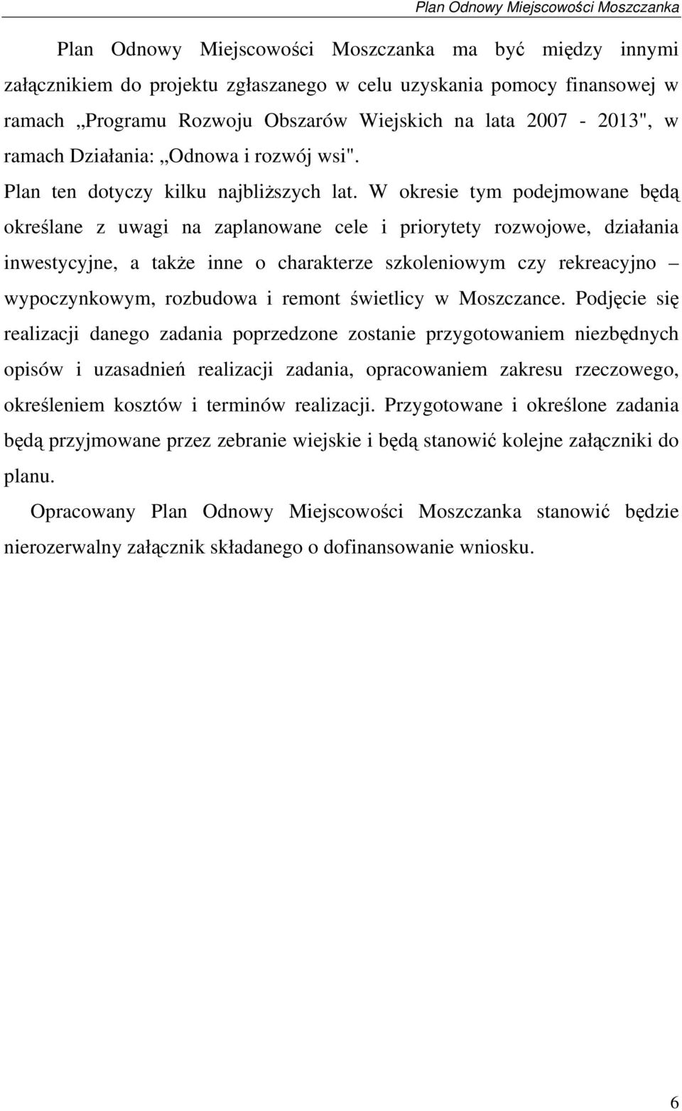 W okresie tym podejmowane będą określane z uwagi na zaplanowane cele i priorytety rozwojowe, działania inwestycyjne, a także inne o charakterze szkoleniowym czy rekreacyjno wypoczynkowym, rozbudowa i