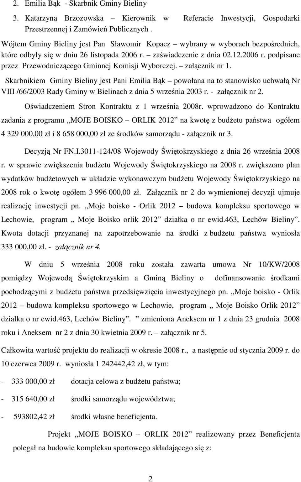 załącznik nr 1. Skarbnikiem Gminy Bieliny jest Pani Emilia Bąk powołana na to stanowisko uchwałą Nr VIII /66/2003 Rady Gminy w Bielinach z dnia 5 września 2003 r. - załącznik nr 2.