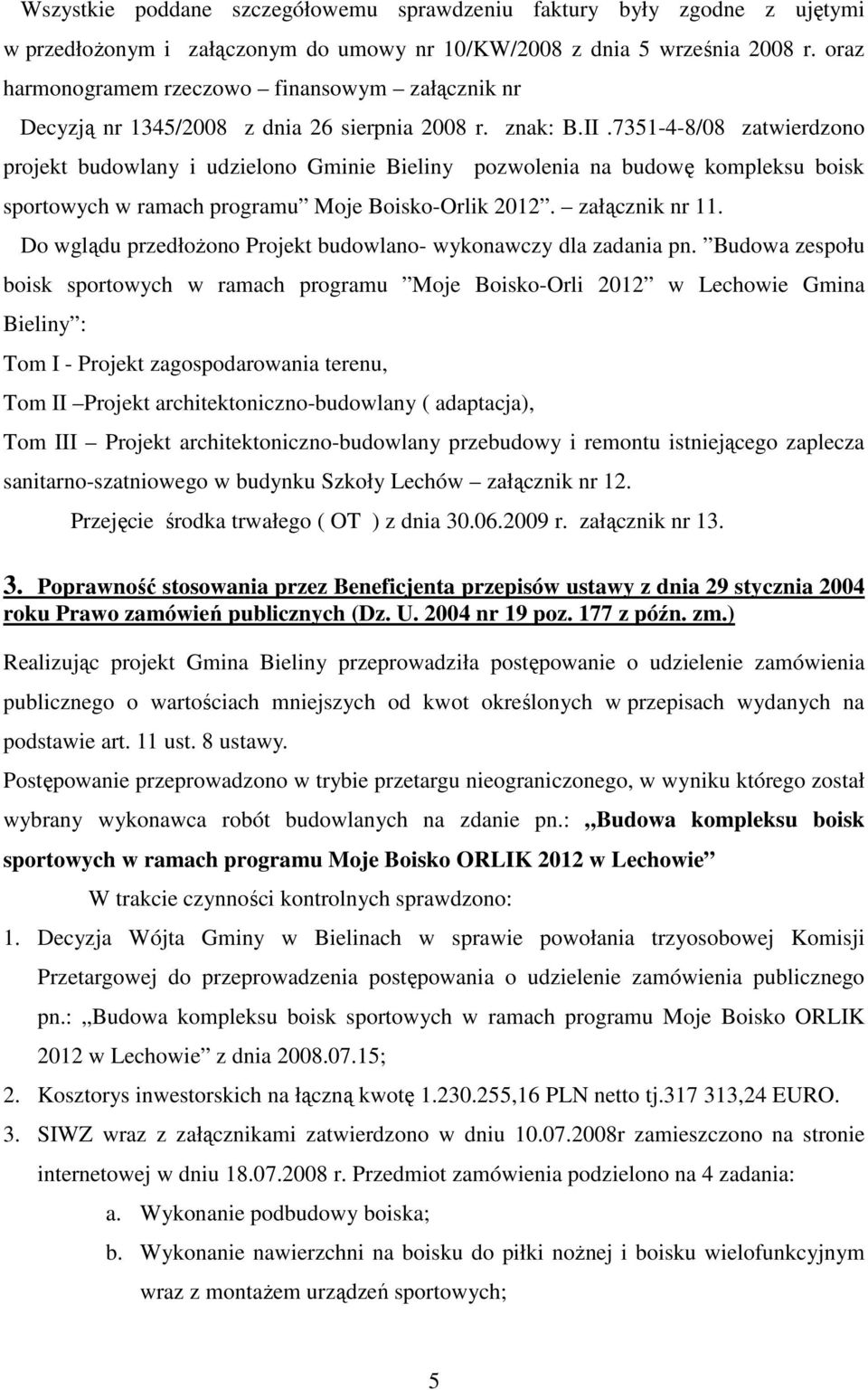 7351-4-8/08 zatwierdzono projekt budowlany i udzielono Gminie Bieliny pozwolenia na budowę kompleksu boisk sportowych w ramach programu Moje Boisko-Orlik 2012. załącznik nr 11.