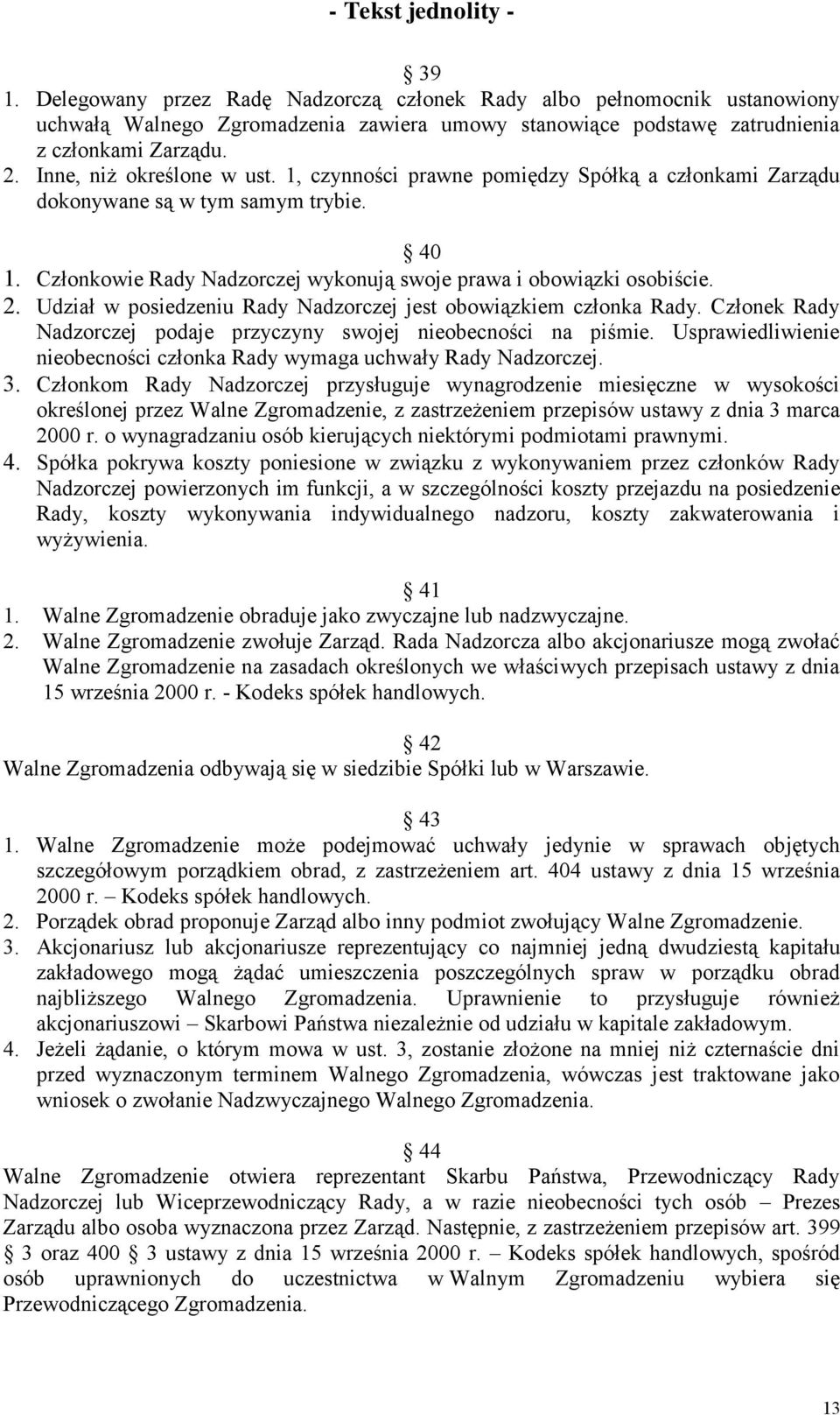 Udział w posiedzeniu Rady Nadzorczej jest obowiązkiem członka Rady. Członek Rady Nadzorczej podaje przyczyny swojej nieobecności na piśmie.