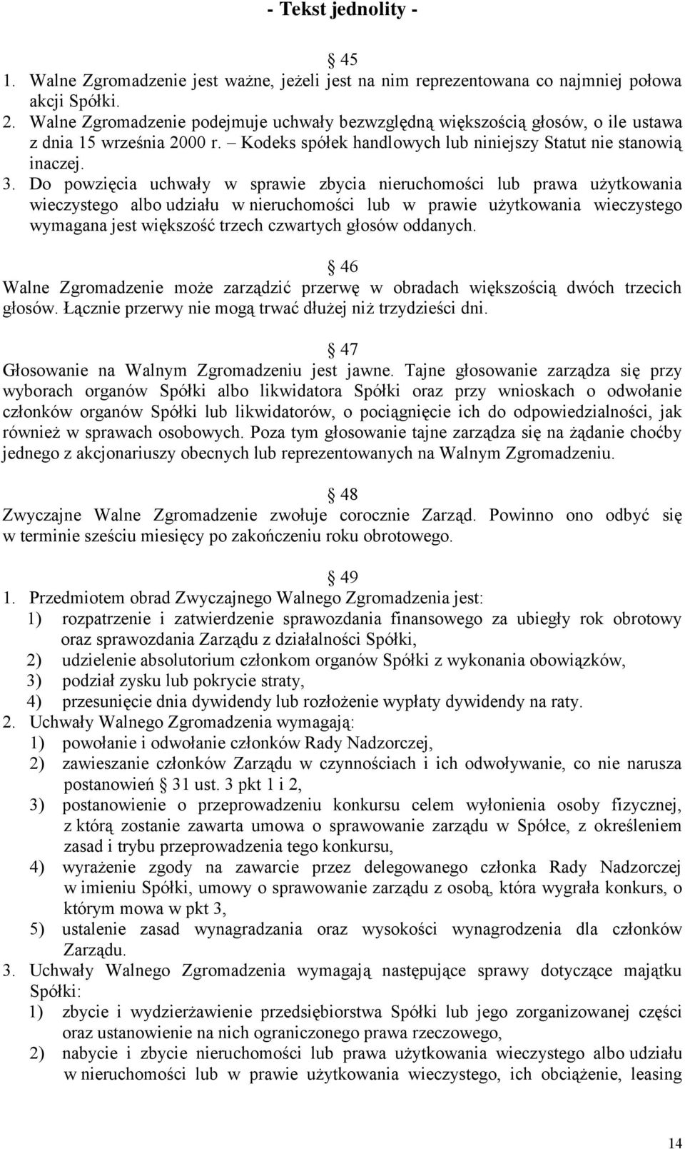 Do powzięcia uchwały w sprawie zbycia nieruchomości lub prawa użytkowania wieczystego albo udziału w nieruchomości lub w prawie użytkowania wieczystego wymagana jest większość trzech czwartych głosów