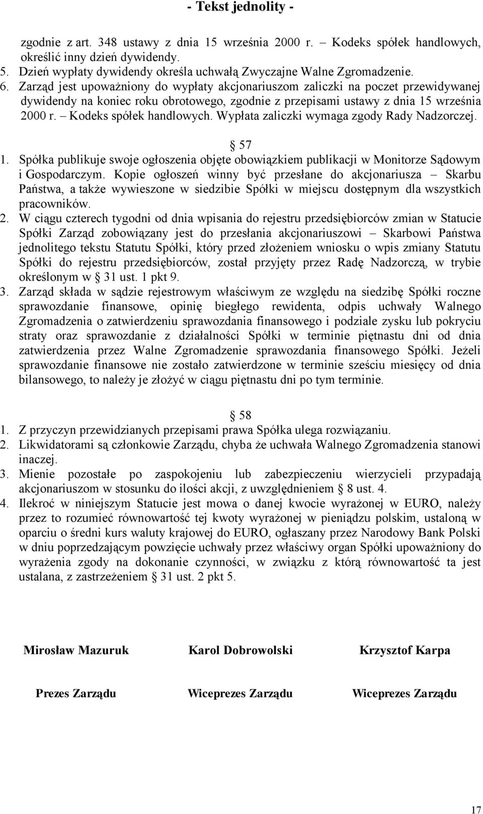 Wypłata zaliczki wymaga zgody Rady Nadzorczej. 57 1. Spółka publikuje swoje ogłoszenia objęte obowiązkiem publikacji w Monitorze Sądowym i Gospodarczym.