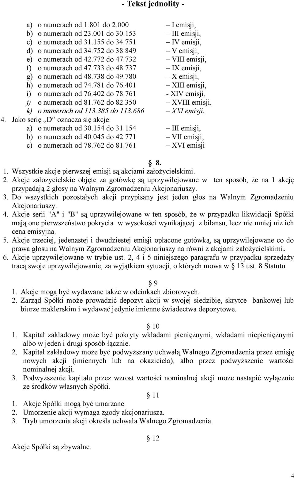 761 - XIV emisji, j) o numerach od 81.762 do 82.350 XVIII emisji, k) o numerach od 113.385 do 113.686 XXI emisji. 4. Jako serię D oznacza się akcje: a) o numerach od 30.154 do 31.