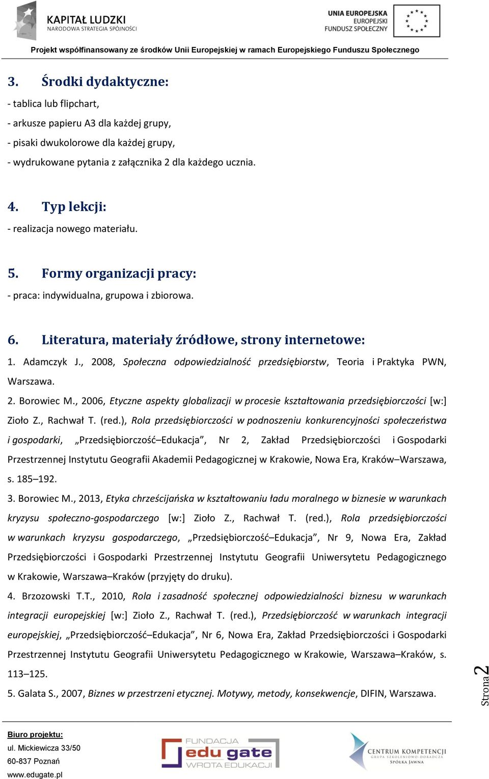 , 2008, Społeczna odpowiedzialność przedsiębiorstw, Teoria i Praktyka PWN, Warszawa. 2. Borowiec M., 2006, Etyczne aspekty globalizacji w procesie kształtowania przedsiębiorczości [w:] Zioło Z.