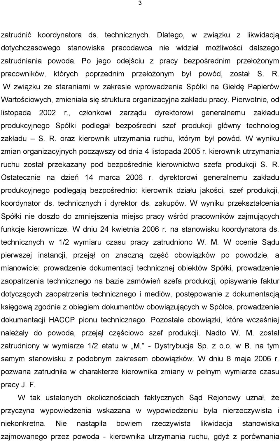 W związku ze staraniami w zakresie wprowadzenia Spółki na Giełdę Papierów Wartościowych, zmieniała się struktura organizacyjna zakładu pracy. Pierwotnie, od listopada 2002 r.