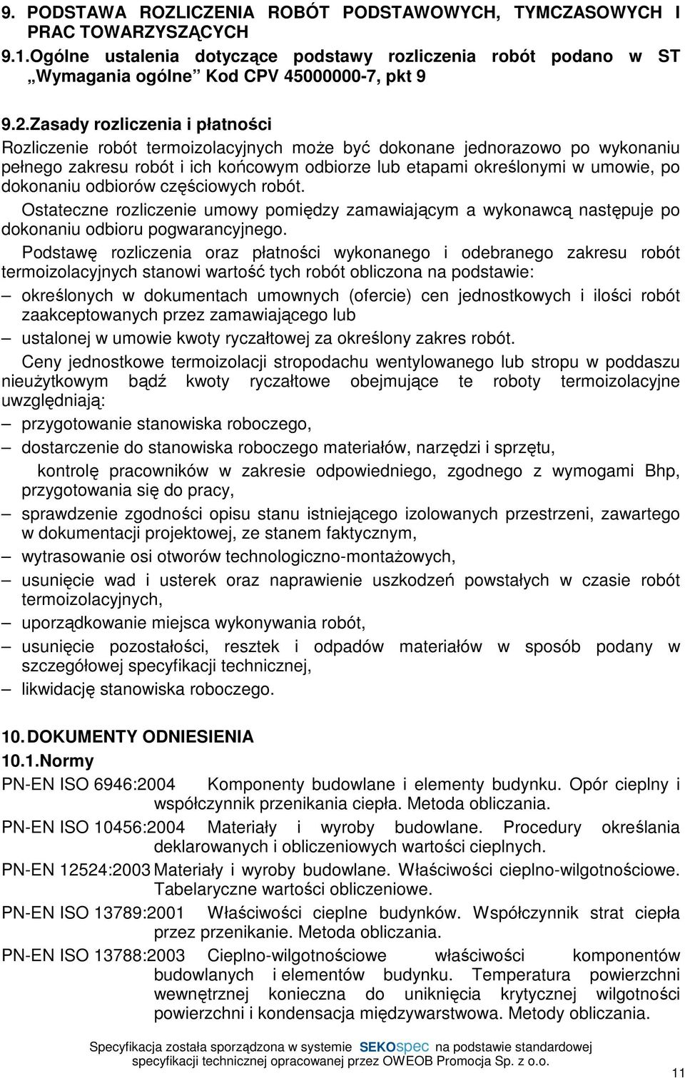 dokonaniu odbiorów częściowych robót. Ostateczne rozliczenie umowy pomiędzy zamawiającym a wykonawcą następuje po dokonaniu odbioru pogwarancyjnego.