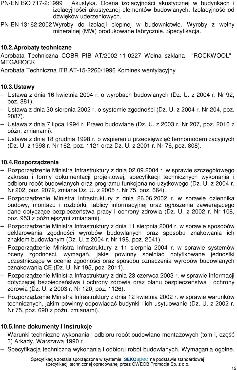 3.Ustawy Ustawa z dnia 16 kwietnia 2004 r. o wyrobach budowlanych (Dz. U. z 2004 r. Nr 92, poz. 881). Ustawa z dnia 30 sierpnia 2002 r. o systemie zgodności (Dz. U. z 2004 r. Nr 204, poz. 2087).