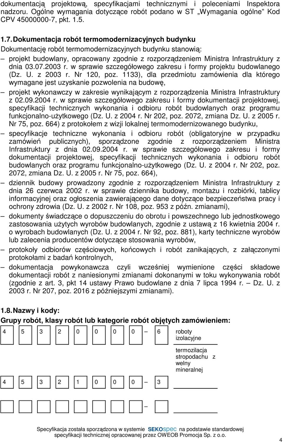 Dokumentacja robót termomodernizacyjnych budynku Dokumentację robót termomodernizacyjnych budynku stanowią: projekt budowlany, opracowany zgodnie z rozporządzeniem Ministra Infrastruktury z dnia 03.