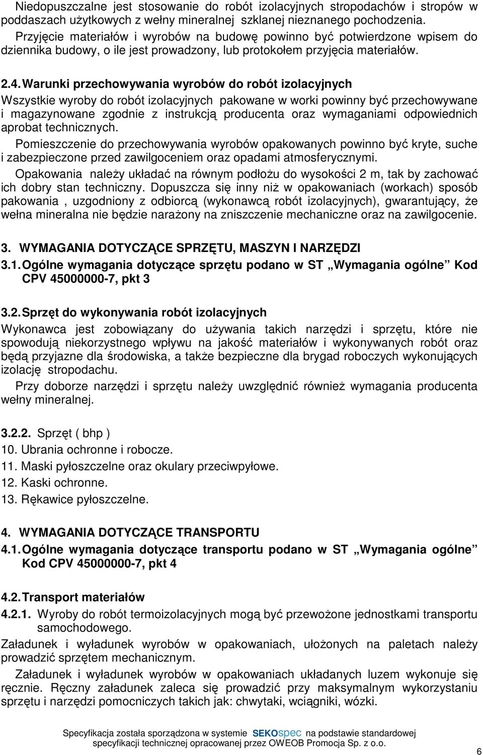 Warunki przechowywania wyrobów do robót izolacyjnych Wszystkie wyroby do robót izolacyjnych pakowane w worki powinny być przechowywane i magazynowane zgodnie z instrukcją producenta oraz wymaganiami