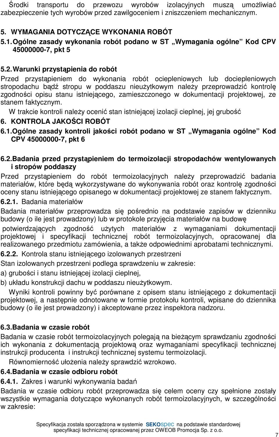 Warunki przystąpienia do robót Przed przystąpieniem do wykonania robót ociepleniowych lub dociepleniowych stropodachu bądź stropu w poddaszu nieużytkowym należy przeprowadzić kontrolę zgodności opisu