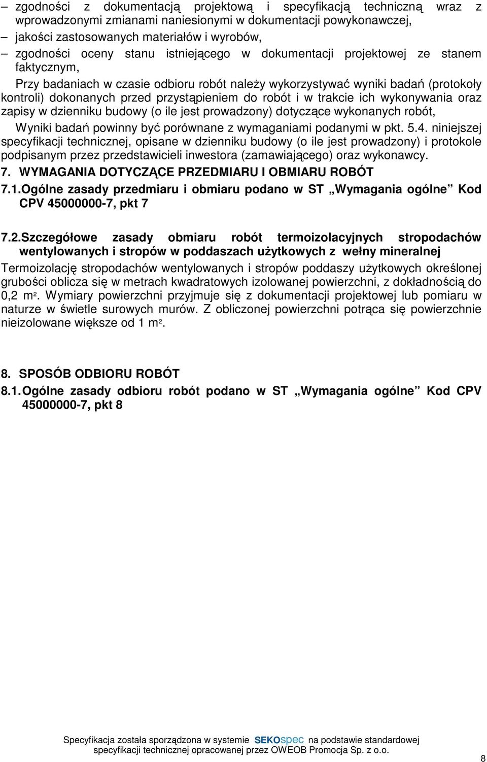 robót i w trakcie ich wykonywania oraz zapisy w dzienniku budowy (o ile jest prowadzony) dotyczące wykonanych robót, Wyniki badań powinny być porównane z wymaganiami podanymi w pkt. 5.4.