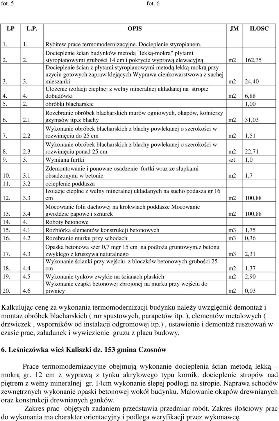 3. Docieplenie ścian z płytami styropianowymi metodą lekką-mokrą przy uŝyciu gotowych zapraw klejących.wyprawa cienkowarstwowa z suchej mieszanki m2 24,40 4.