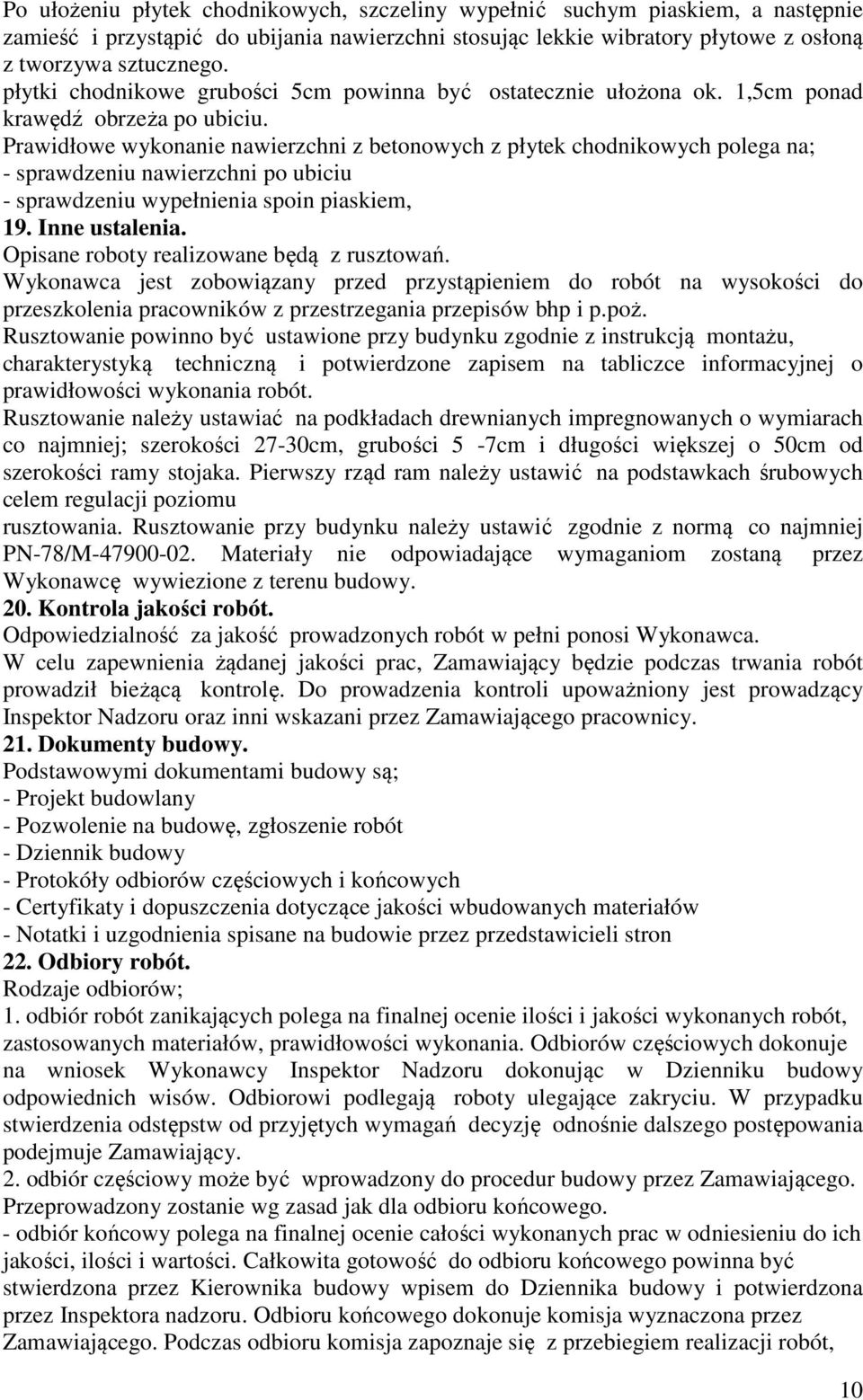 Prawidłowe wykonanie nawierzchni z betonowych z płytek chodnikowych polega na; - sprawdzeniu nawierzchni po ubiciu - sprawdzeniu wypełnienia spoin piaskiem, 19. Inne ustalenia.