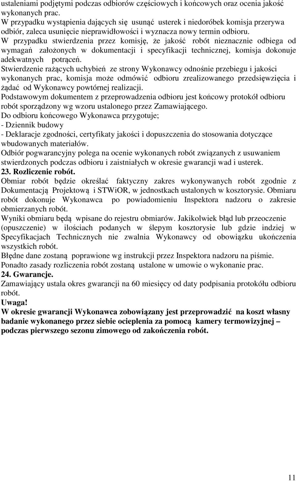 W przypadku stwierdzenia przez komisję, że jakość robót nieznacznie odbiega od wymagań założonych w dokumentacji i specyfikacji technicznej, komisja dokonuje adekwatnych potrąceń.