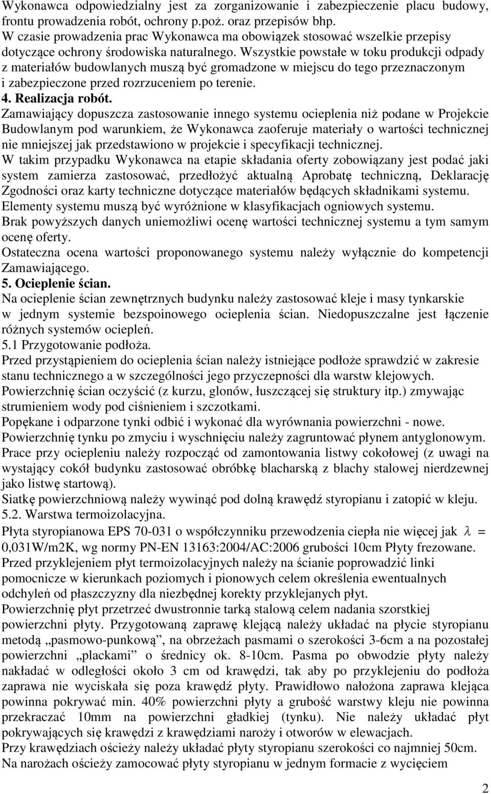 Wszystkie powstałe w toku produkcji odpady z materiałów budowlanych muszą być gromadzone w miejscu do tego przeznaczonym i zabezpieczone przed rozrzuceniem po terenie. 4. Realizacja robót.