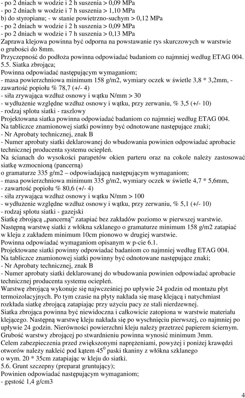 Przyczepność do podłoża powinna odpowiadać badaniom co najmniej według ETAG 004. 5.