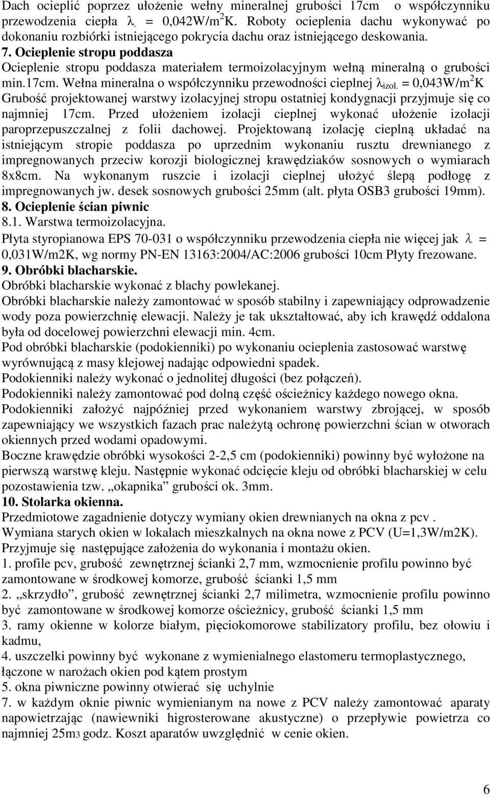 Ocieplenie stropu poddasza Ocieplenie stropu poddasza materiałem termoizolacyjnym wełną mineralną o grubości min.17cm. Wełna mineralna o współczynniku przewodności cieplnej λ izol.