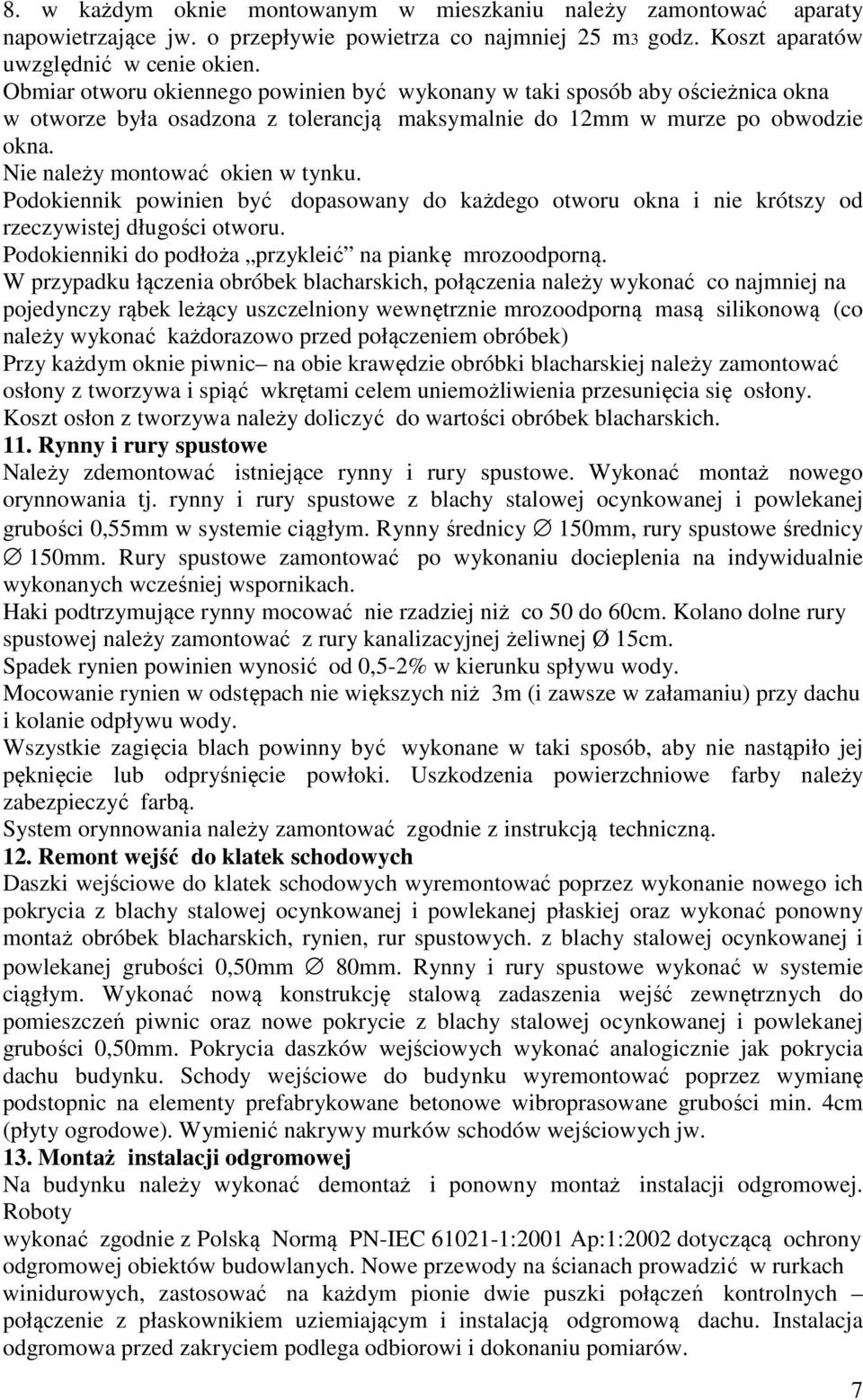 Podokiennik powinien być dopasowany do każdego otworu okna i nie krótszy od rzeczywistej długości otworu. Podokienniki do podłoża przykleić na piankę mrozoodporną.