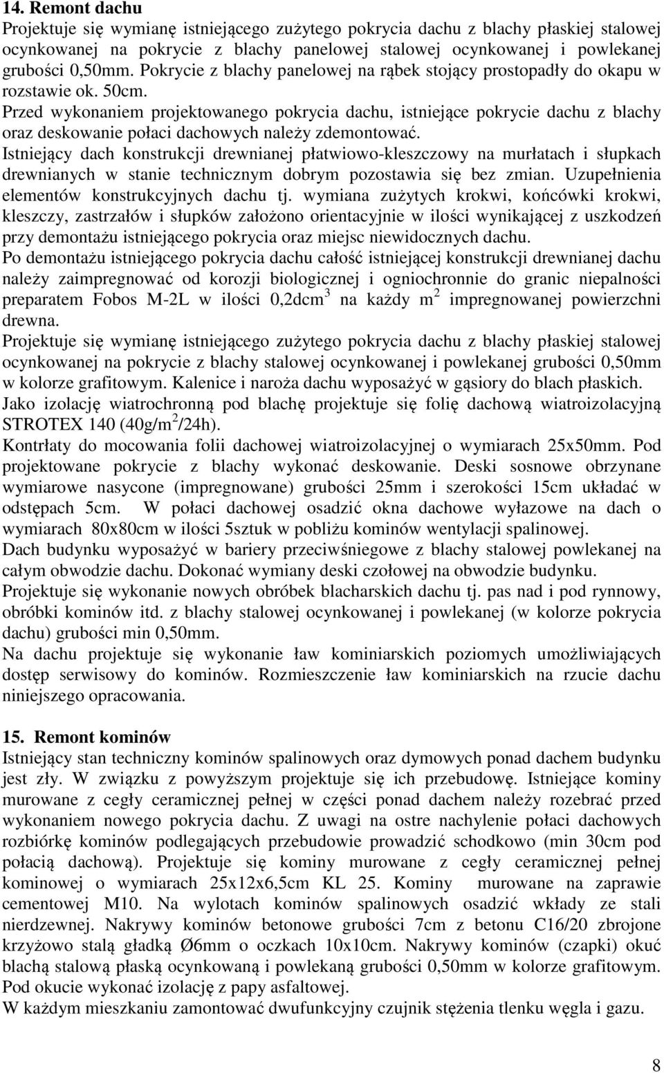 Przed wykonaniem projektowanego pokrycia dachu, istniejące pokrycie dachu z blachy oraz deskowanie połaci dachowych należy zdemontować.